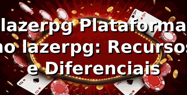 lazerpg Plataforma no lazerpg: Recursos e Diferenciais 1 lazerpg Plataforma no lazerpg: Recursos e Diferenciais