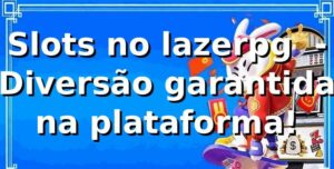 Slots no lazerpg 🎰 - Diversão garantida na plataforma!