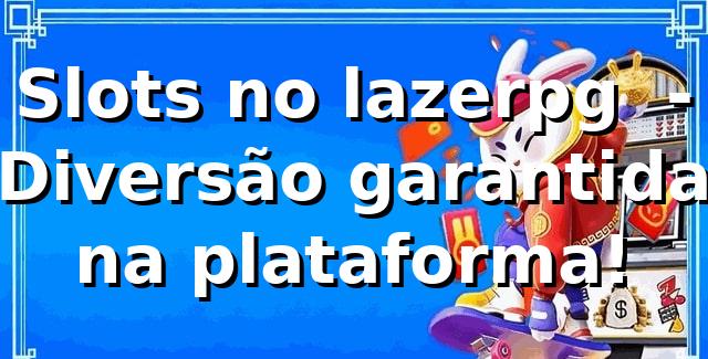 Slots no lazerpg 🎰 - Diversão garantida na plataforma! 1 Slots no lazerpg 🎰 - Diversão garantida na plataforma!